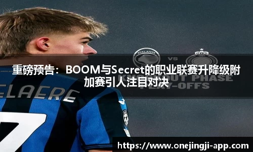 重磅预告：BOOM与Secret的职业联赛升降级附加赛引人注目对决